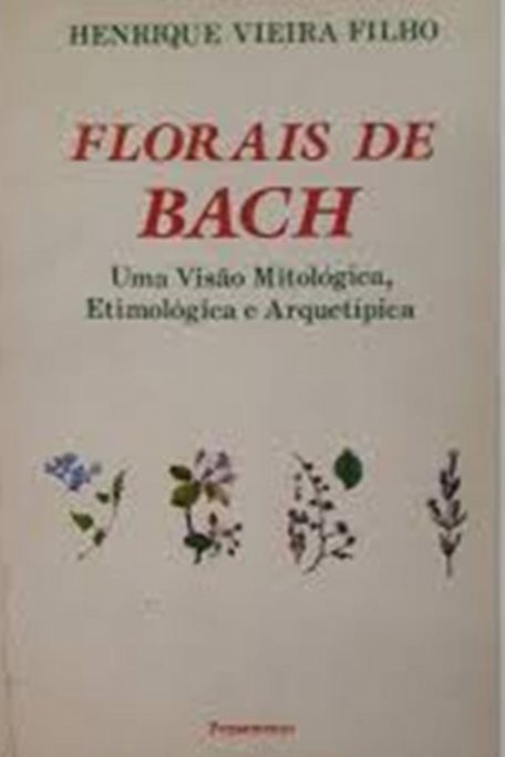 florais-de-bach-uma-visao-mitologica-etimologica-e-arquetipica-henrique-vieira-filho